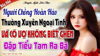 Người Chồng Hoàn Hảo Thường Xuyên Ngoại Tình Và Cô Vợ Không Biết Ghen Đập Tiểu Tam Ra Bã cái kết [upl. by Ellehcim]