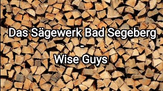 Wise Guys  Das Sägewerk Bad Segeberg Mit Text [upl. by Call]