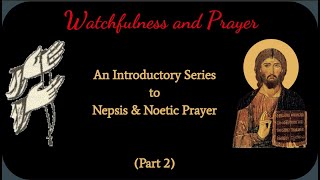 Part 2 Internal Noetic Warfare Watchfulness and The Jesus Prayer [upl. by Anreval380]