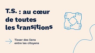 TS  Au cœur de toutes les transitions  Tisser des liens entre les citoyens [upl. by Cornelle]