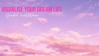 Visualise Your Dream Life Guided Meditation [upl. by Shapiro]