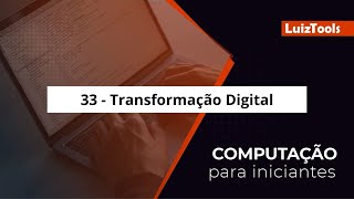 33  Transformação Digital  Computação para Iniciantes [upl. by Oicnaneb870]