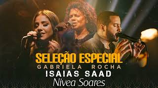 Isaías Saad  Gabriela Rocha e Nivea Soares  Hinos Evangelicos seleção especial Novas Músicas [upl. by Nettirb]