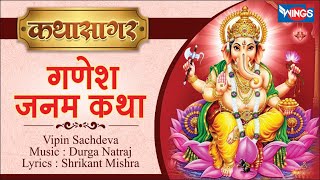 श्री गणेश जन्म कथा  कथा सागर  Shree Ganesh Janam Katha by Vipin Sachdeva Music Durga Natraj [upl. by Ynnel]