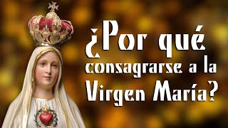 La Consagración a la Virgen María ¿Por qué hacerla consagracion [upl. by Enitsua]