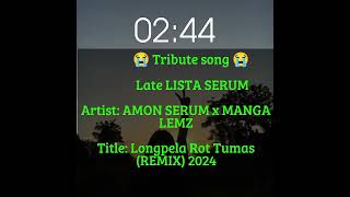 Tribute to LATE LISTA SERUM  AMON SERUM x MANGA LEMZ 2024 Longpela Rot Tumas REMIX 😭💔 [upl. by Jezabella]