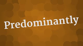 PREDOMINANTLY pronunciation • How to pronounce PREDOMINANTLY [upl. by Fletch884]