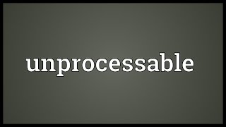 Unprocessable Meaning [upl. by Lahcim]