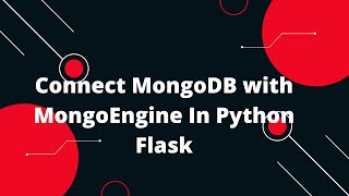 Python Flask Tutorial 38 Connect MongoDB with MongoEngine In Python Flask [upl. by Bradman]