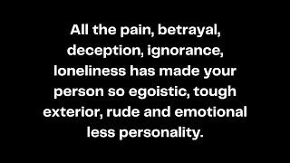 Pain has made your person so egoistic tough exterior rude and emotional less personality [upl. by Ahsiadal]