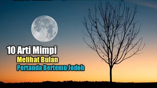 10 Arti Mimpi Melihat Bulan Pertanda Bertemu Jodoh [upl. by Shawnee]