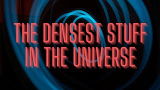 The Densest Stuff in the Universe [upl. by Baptlsta]