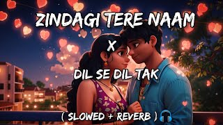 Zindagi Tere Naam X Dil Se Dil Tak  Slowed  Reverb  Arijit Singh  Vishal Mishra [upl. by Ossie929]