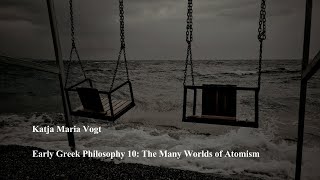 Early Greek Philosophy 10 The Many Worlds of Atomism by Katja Maria Vogt [upl. by Sami]