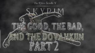 Skyrim The Good the Bad and the Dovahkiin Part 2 [upl. by Erny34]