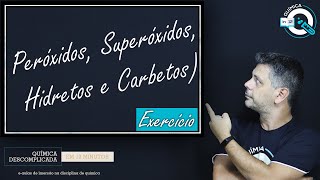 Peróxidos Superóxidos Hidretos e Carbetos EXERCÍCIO [upl. by Ertsevlis404]