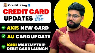 Credit Card Weekly Updates  AU Card Updates  ICICI MakeMyTrip New Debit Card 🤗 [upl. by Saraiya]