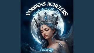 Goddess Achelois Wash Away the Pain [upl. by Kono]