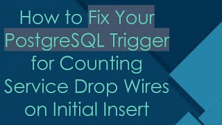 How to Fix Your PostgreSQL Trigger for Counting Service Drop Wires on Initial Insert [upl. by Agna]