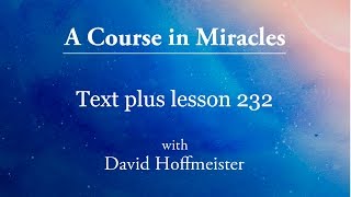 ACIM Lesson  232 Plus Text from Chapter 29 by David Hoffmeister A Course in Miracles [upl. by Norabal]