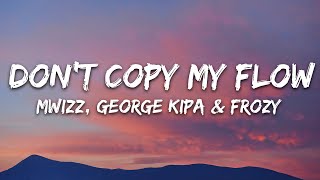 Mwizz George kipa amp Frozy  Dont Copy My Flow Lyrics [upl. by Maidel]