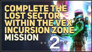 Complete the Lost Sector within the Vex Incursion Zone Destiny 2 [upl. by Leirrad]