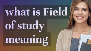 Field of study  meaning of Field of study [upl. by Brandenburg]