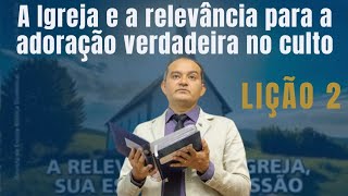 Lição 2 A Igreja e a relevância para a adoração verdadeira no culto EBD Betel 3° Trimestre De 2024 [upl. by Kiraa]