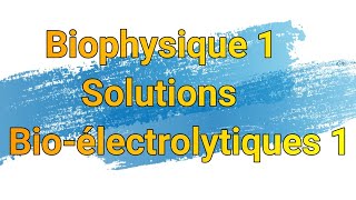 Biophysique 1 Solutions Bioélectrolytiques 1 [upl. by Aicile556]