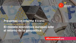 Presentación Informe Elcano El modelo económico europeo ante el retorno de la geopolítica [upl. by Buderus]