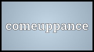 Comeuppance Meaning [upl. by Cornwall]