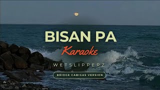 Bisan Pa Karaoke  Bridge Cabigas Version WetSlipperz [upl. by Cirdec452]