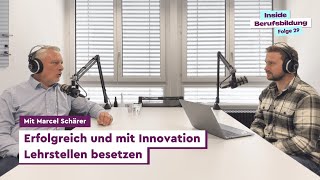 Inside Berufsbildung  Erfolgreich und mit Innovation Lehrstellen besetzen  mit Marcel Schärer [upl. by Ness]