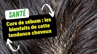 Cure de sébum  les bienfaits de cette tendance cheveux [upl. by Notsehc]