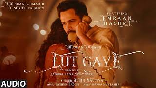 Lut Gaye Full Song Emraan Hashmi Yukti  Jubin N Tanishk B Manoj M  Bhushan K  RadhikaVinay [upl. by Atoiganap]