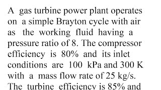 A gas turbine power plant operates on a simple Brayton cycle with air as the working fluid having [upl. by Morton]