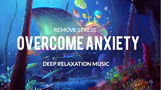 Overcome Anxiety Stop All Stress  Calm Down End Anxiety Attacks Overactive ThinkingSleep Music [upl. by Halland]