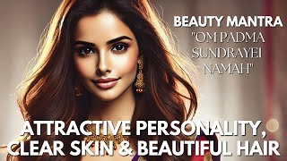 ATTRACTIVE PERSONALITY CLEAR SKIN amp BEAUTIFUL HAIR LISTEN TO THIS MANTRA AND SEE RESULTS [upl. by Anet727]