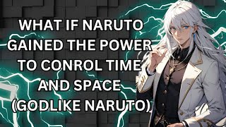 WHAT IF NARUTO GAINED THE POWER TO CONROL TIME AND SPACE GODLIKE NARUTO [upl. by Oiretule]