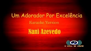 um adorador por excelência Nani Azevedo Karaoke Version [upl. by Nalepka158]