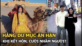 Hằng Du Mục ân hận khi kết hôn cưới nhầm người [upl. by Alat]