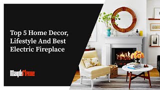 Top 5 Home Decor Lifestyle and Best Electric Fireplace inspired by MagikFlame [upl. by Veleda]