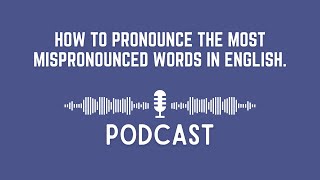 Podcast How to Pronounce the Most Mispronounced Words in English [upl. by Ahsilak]