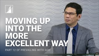 Prevailing With God Pt 12 Moving up Into the More Excellent Way [upl. by Iorgos]