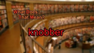 What does knobber mean [upl. by Notsob]