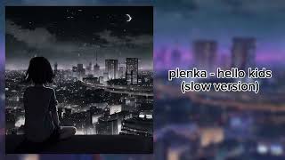 plenka  hello kids slow version [upl. by Aslin]