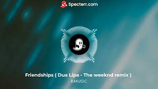 Friendships  Dua Lipa  The weeknd remix   KMUSIC [upl. by Garvey]