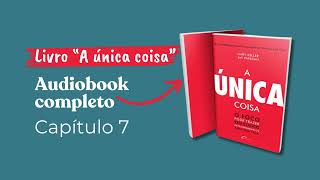 Capítulo 7 do Livro quotA Única Coisaquot de Garry Keller e Jay Papasan  Audiobook Completo [upl. by Ttimme]