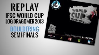 IFSC Climbing World Cup Log Dragomer 2013  Bouldering  Replay SemiFinals [upl. by Croner]