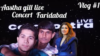 Aastha Gill concert Faridabad  full vlog  Rehan vlogs  Monish47 iamaasthagill [upl. by Catharina]